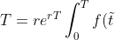 T = re^{rT} \int_{0}^{T} f(\tilde{t})e^{-r\tilde{t}} d\tilde{t}